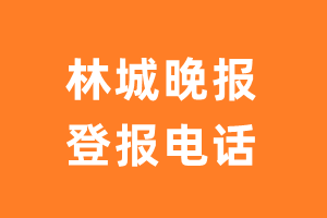 林城晚报登报电话_林城晚报登报挂失电话