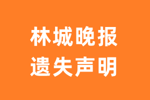 林城晚报遗失声明_林城晚报遗失证明