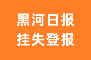 黑河日报挂失登报、遗失登报_黑河日报登报电话