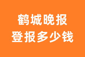 鹤城晚报登报多少钱_鹤城晚报登报费用