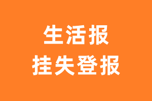 生活报挂失登报、遗失登报_生活报登报电话