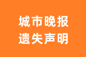 城市晚报遗失声明_城市晚报遗失证明