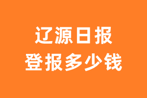 辽源日报登报多少钱_辽源日报登报费用