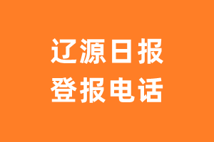 辽源日报登报电话_辽源日报登报挂失电话