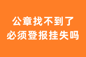 公章找不到了必须登报挂失吗