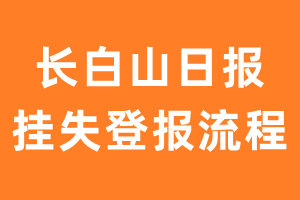 长白山日报报纸挂失登报流程