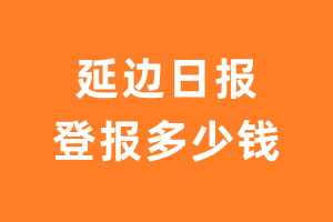 延边日报登报多少钱_延边日报登报费用