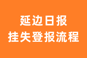 延边日报报纸挂失登报流程