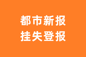 都市新报挂失登报、遗失登报_都市新报登报电话