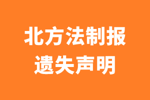 北方法制报遗失声明_北方法制报遗失证明