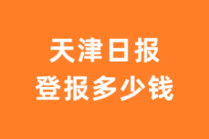 天津日报登报多少钱_天津日报登报费用