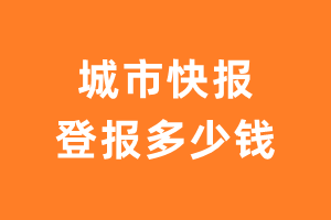 城市快报登报多少钱_城市快报登报费用