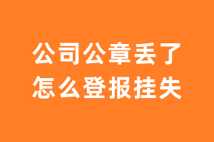 公司公章丢了怎么登报挂失