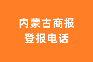 内蒙古商报登报电话_内蒙古商报登报挂失电话