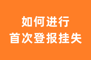 如何进行首次登报挂失