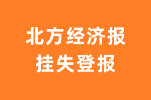 北方经济报挂失登报、遗失登报_北方经济报登报电话