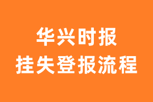 华兴时报报纸挂失登报流程