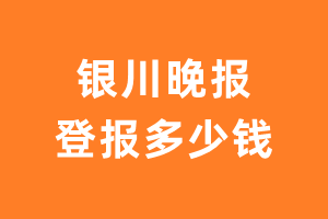 银川晚报登报多少钱_银川晚报登报费用