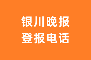 银川晚报登报电话_银川晚报登报挂失电话