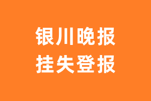 银川晚报挂失登报、遗失登报_银川晚报登报电话