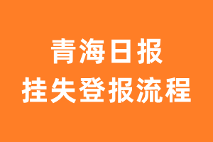 青海日报报纸挂失登报流程