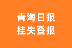 青海日报挂失登报、遗失登报_青海日报登报电话