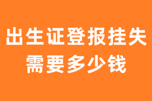 出生证登报费用-出生证登报挂失需要多少钱