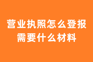 营业执照怎么登报需要什么材料