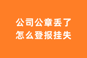 公司公章丢了怎么登报挂失