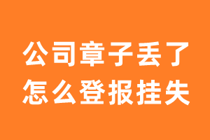 公司章子丢了怎么登报挂失？