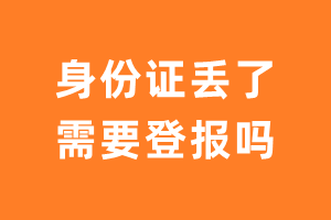 身份证丢了需要登报吗？