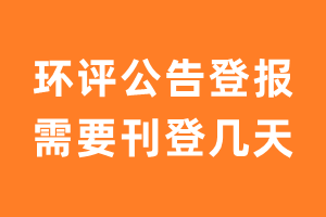 环评公告登报需要刊登几天？