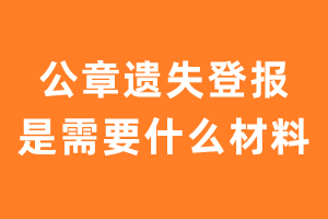 公章遗失登报是需要什么材料？