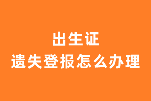 出生证遗失登报怎么办理？