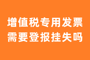 增值税专用发票需要登报挂失吗？