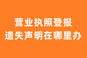 营业执照登报遗失声明在哪里办?