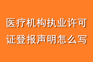 医疗机构执业许可证登报声明怎么写