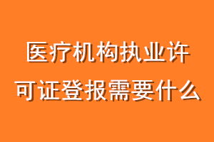 医疗机构执业许可证登报需要什么