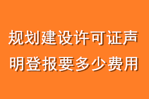 规划建设许可证声明登报要多少费用