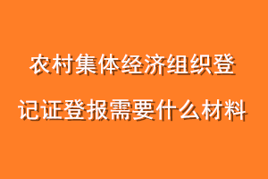农村集体经济组织登记证登报需要什么材料