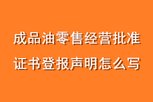 成品油零售经营批准证书登报声明怎么写