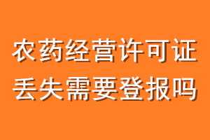 农药经营许可证丢失需要登报吗
