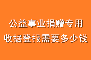 公益事业捐赠专用收据登报需要多少钱