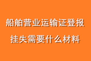 船舶营业运输证登报挂失需要什么材料