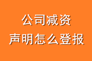 公司减资声明怎么登报
