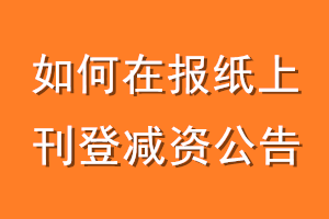 如何在报纸上刊登减资公告