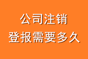 公司注销登报需要多久