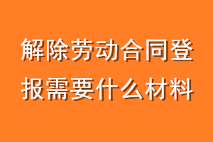 解除劳动合同登报需要什么材料