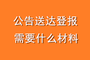 公告送达登报需要什么材料