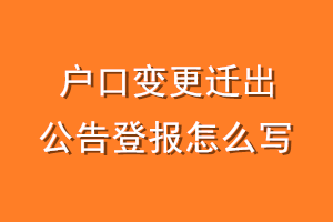 户口变更迁出公告登报怎么写